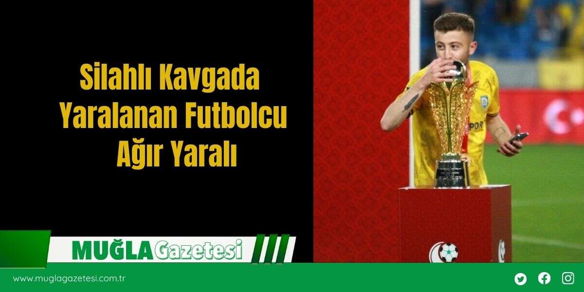 Silahlı Kavgada Yaralanan Futbolcu Ağır Yaralı
