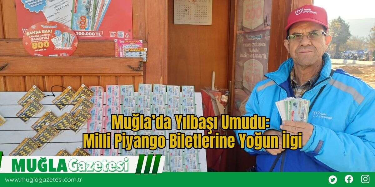 Muğla’da Yılbaşı Umudu: Milli Piyango Biletlerine Yoğun İlgi