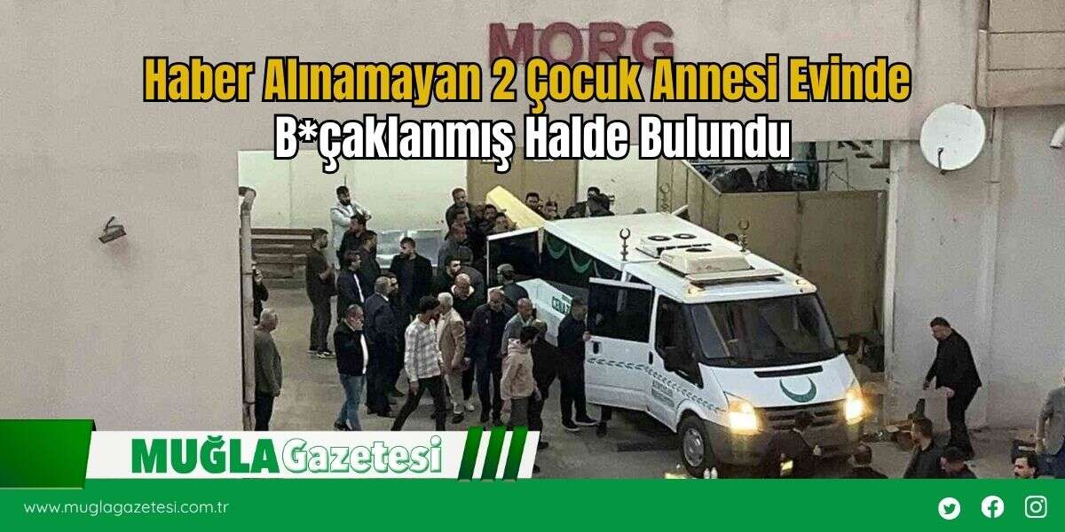 Haber Alınamayan 2 Çocuk Annesi Evinde B*çaklanmış Halde Bulundu