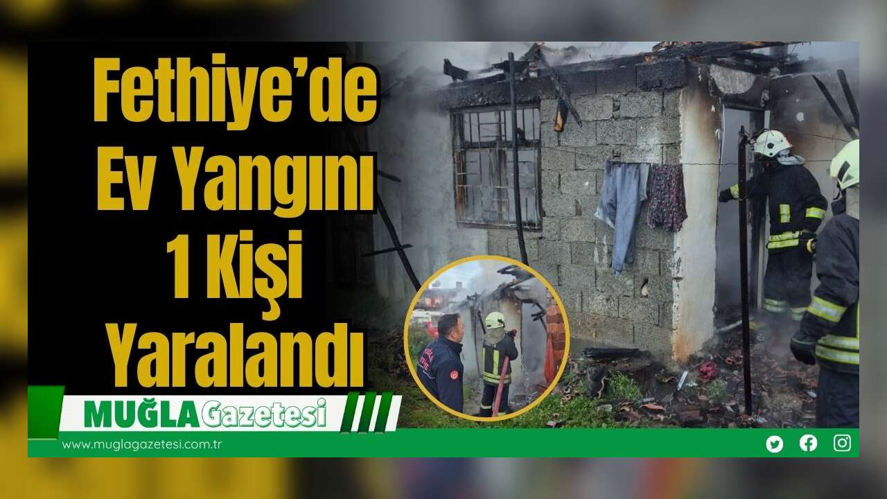 Fethiye’de Ev Yangını: 1 Kişi Yaralandı