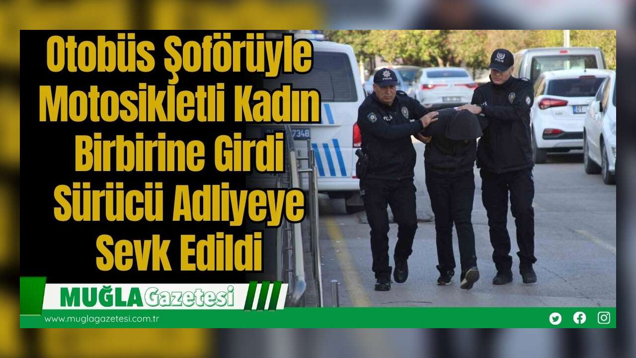 Otobüs Şoförüyle Motosikletli Kadın Birbirine Girdi: Sürücü Adliyeye Sevk Edildi