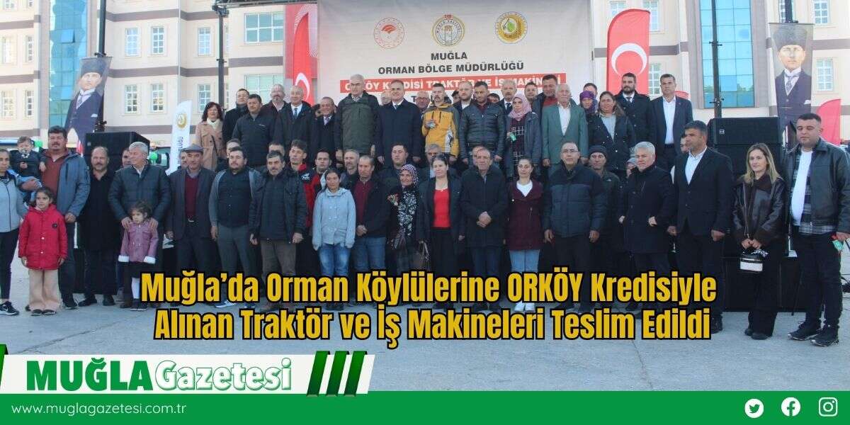 Muğla’da Orman Köylülerine ORKÖY Kredisiyle Alınan Traktör ve İş Makineleri Teslim Edildi