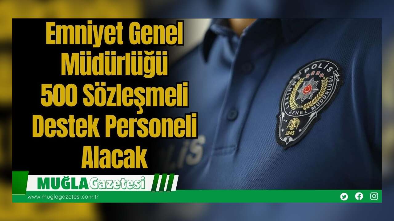 Emniyet Genel Müdürlüğü 500 Sözleşmeli Destek Personeli Alacak