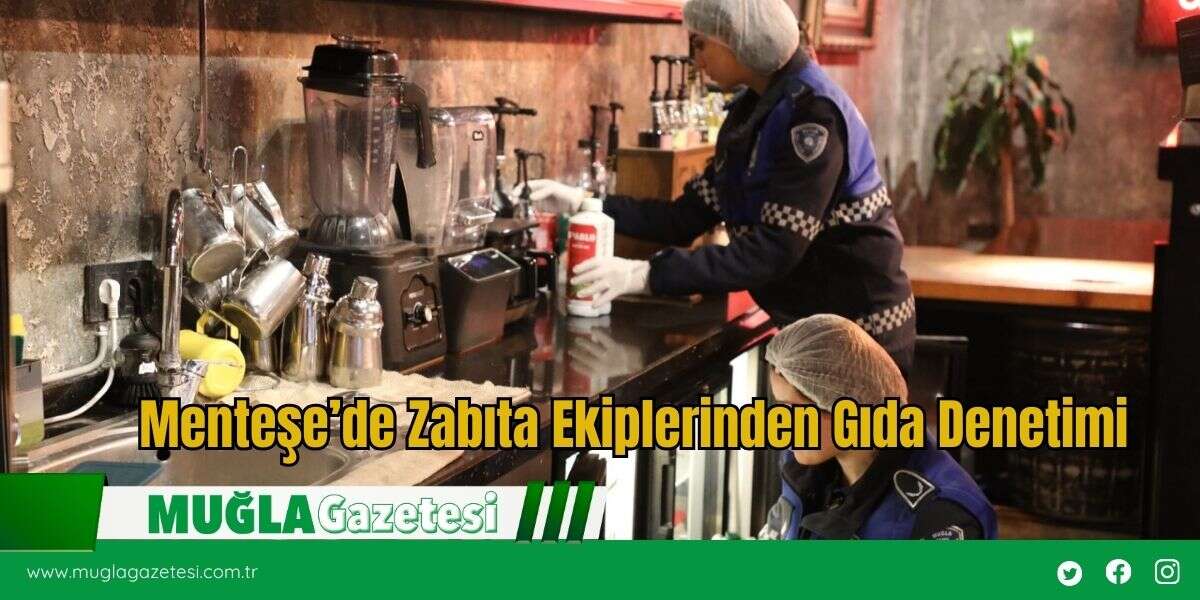Menteşe’de Zabıta Ekiplerinden Gıda Denetimi
