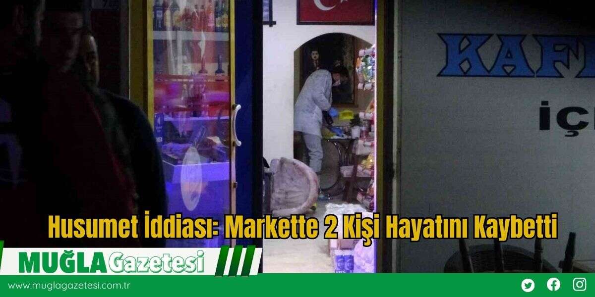 Husumet İddiası: Markette 2 Kişi Hayatını Kaybetti