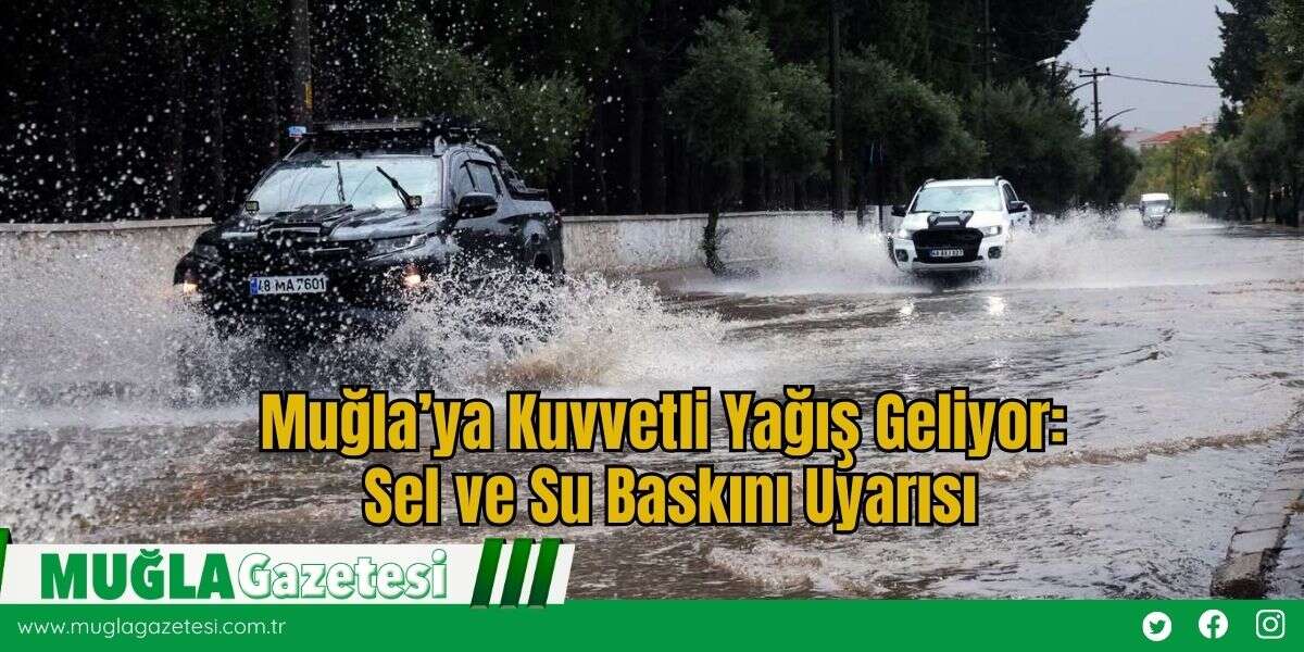 Muğla’ya Kuvvetli Yağış Geliyor: Sel ve Su Baskını Uyarısı