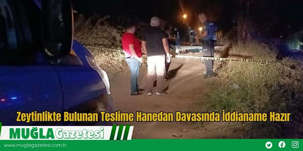 Zeytinlikte Bulunan Teslime Hanedan Davasında İddianame Hazır