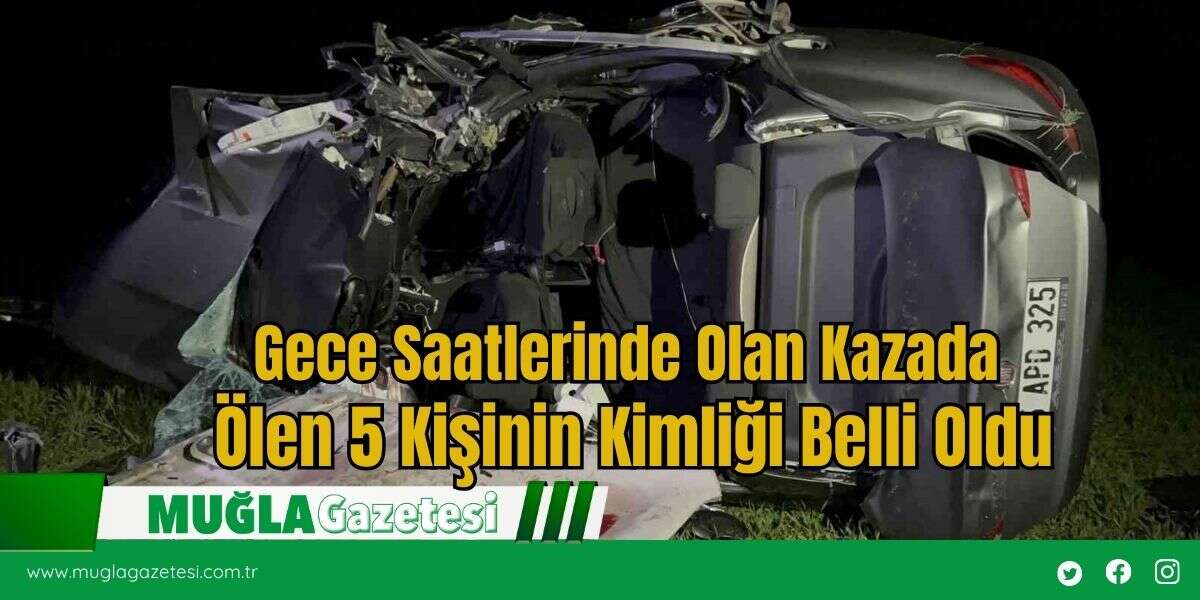 Gece Saatlerinde Olan Kazada Ölen 5 Kişinin Kimliği Belli Oldu