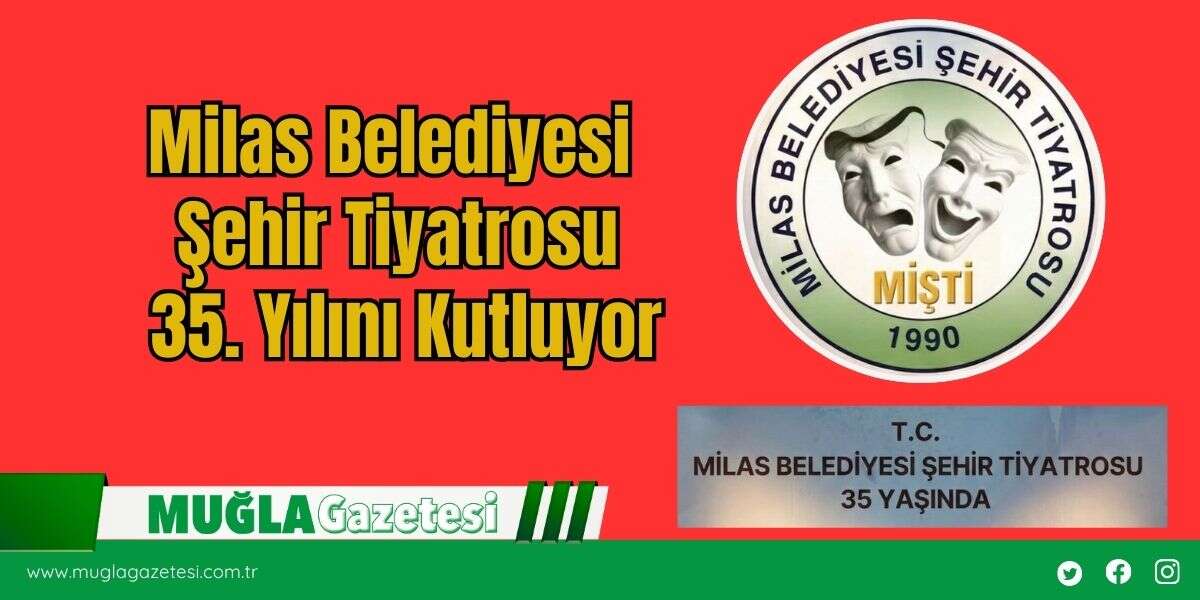 Milas Belediyesi Şehir Tiyatrosu 35. Yılını Kutluyor