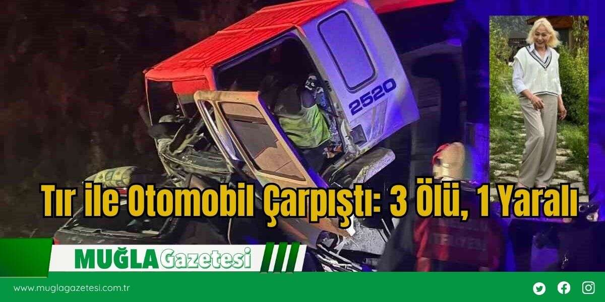 Tır ile Otomobil Çarpıştı: 3 Ölü, 1 Yaralı