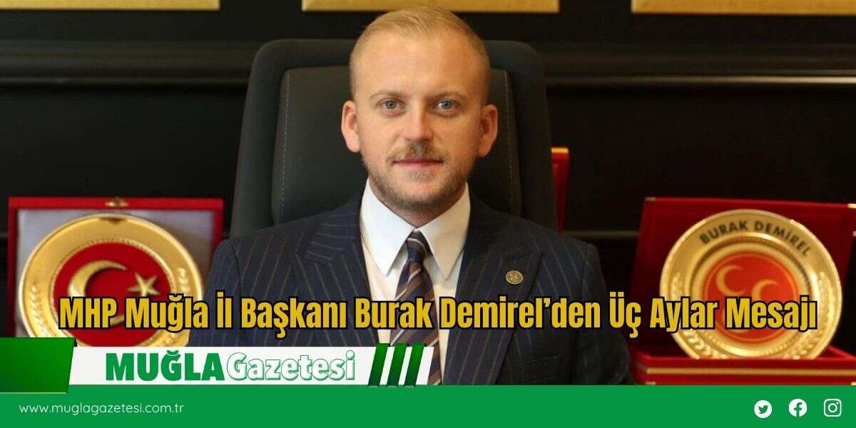 MHP Muğla İl Başkanı Burak Demirel’den Üç Aylar Mesajı