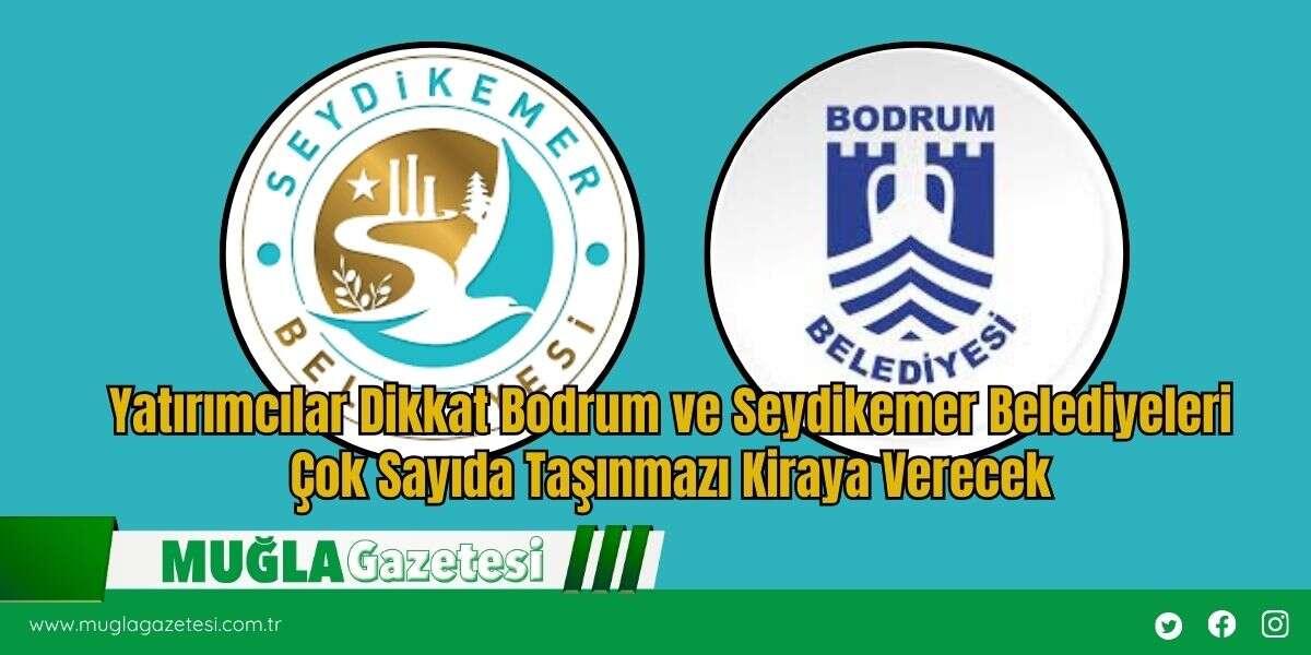Yatırımcılar Dikkat Bodrum ve Seydikemer Belediyeleri Çok Sayıda Taşınmazı Kiraya Verecek