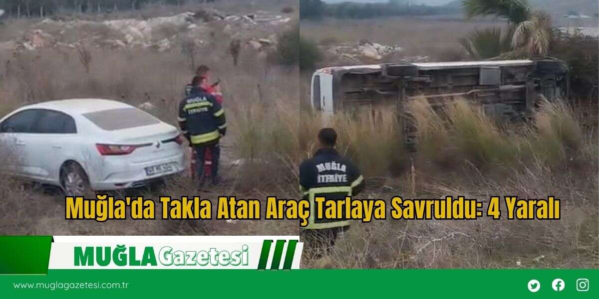 Muğla'da Takla Atan Araç Tarlaya Savruldu: 4 Yaralı
