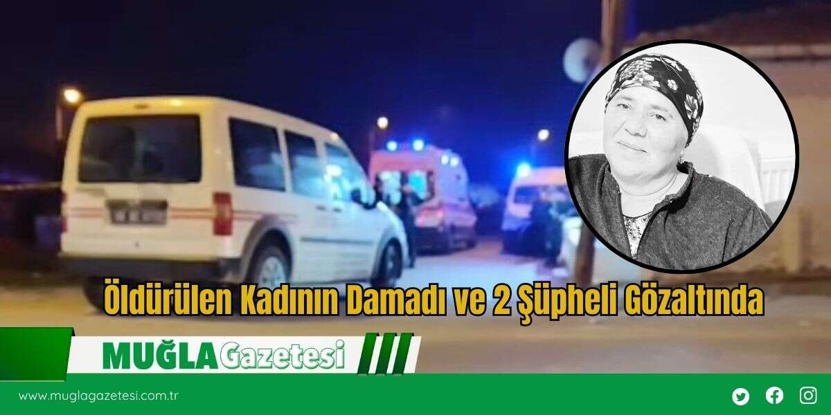 Öldürülen Kadının Damadı ve 2 Şüpheli Gözaltına Alındı