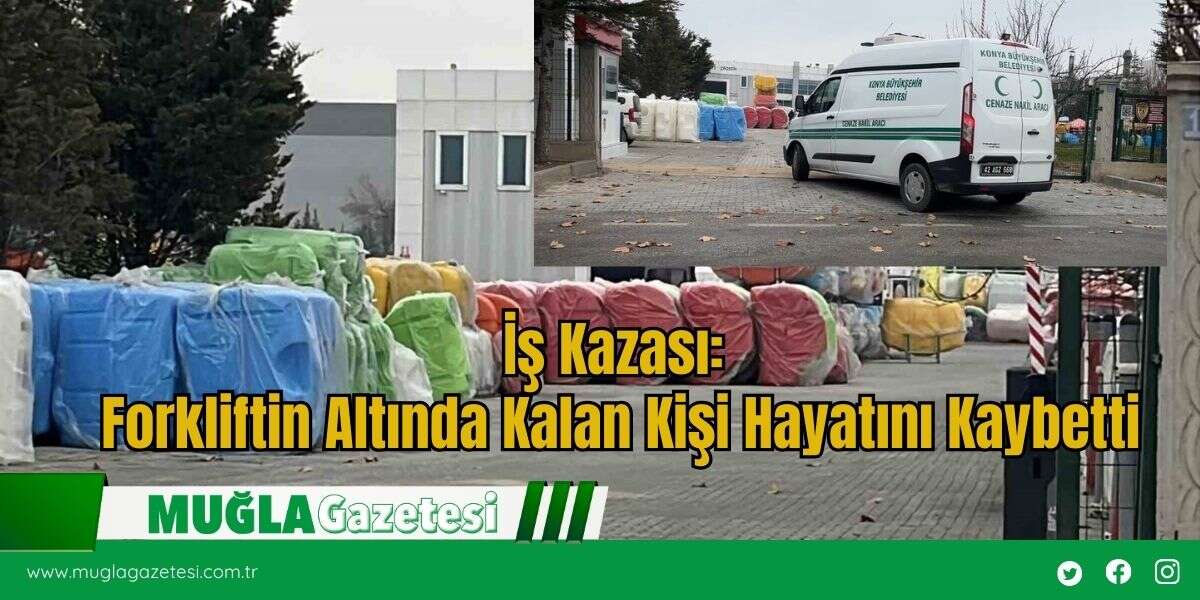 İş Kazası: Forkliftin Altında Kalan Kişi Hayatını Kaybetti