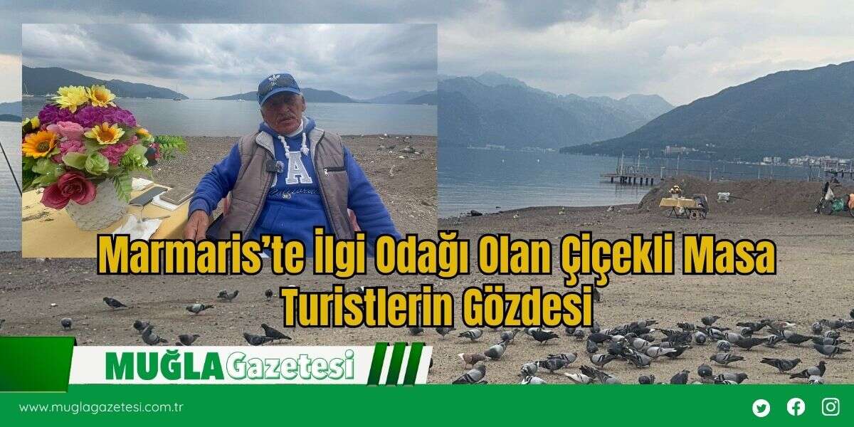 Marmaris’te İlgi Odağı Olan Çiçekli Masa Turistlerin Gözdesi