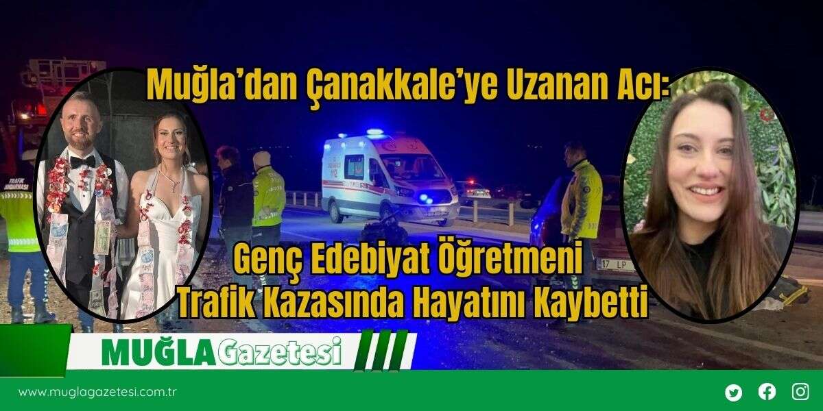 Muğla’dan Çanakkale’ye Uzanan Acı: Genç Edebiyat Öğretmeni Trafik Kazasında Hayatını Kaybetti
