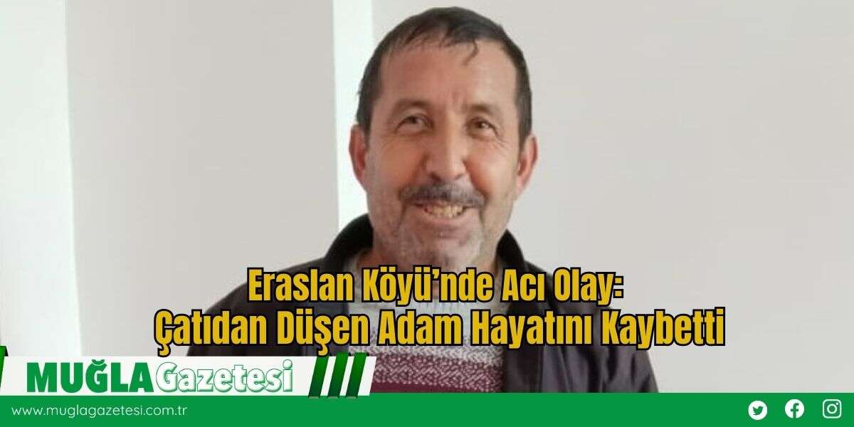 Eraslan Köyü’nde Acı Olay: Çatıdan Düşen Adam Hayatını Kaybetti