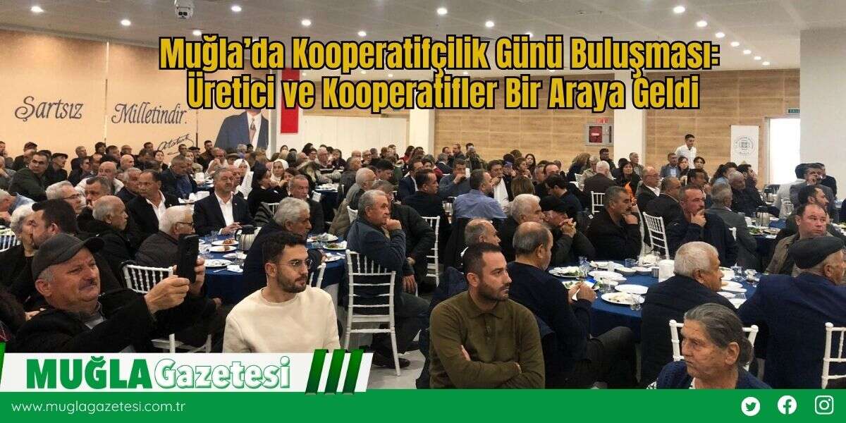 Muğla’da Kooperatifçilik Günü Buluşması: Üretici ve Kooperatifler Bir Araya Geldi