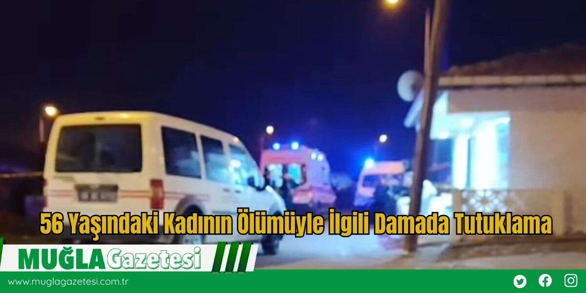 56 Yaşındaki Kadının Ölümüyle İlgili Damada Tutuklama