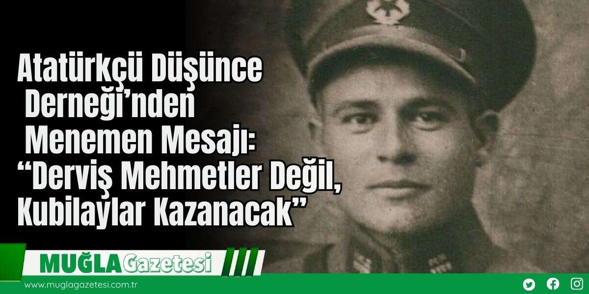 Atatürkçü Düşünce Derneği’nden Menemen Mesajı: “Derviş Mehmetler Değil, Kubilaylar Kazanacak”