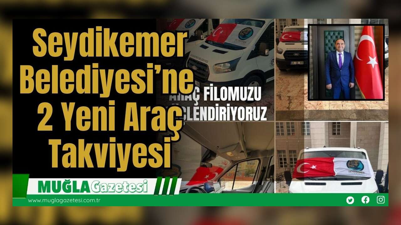 Seydikemer Belediyesi’ne 2 Yeni Araç Takviyesi