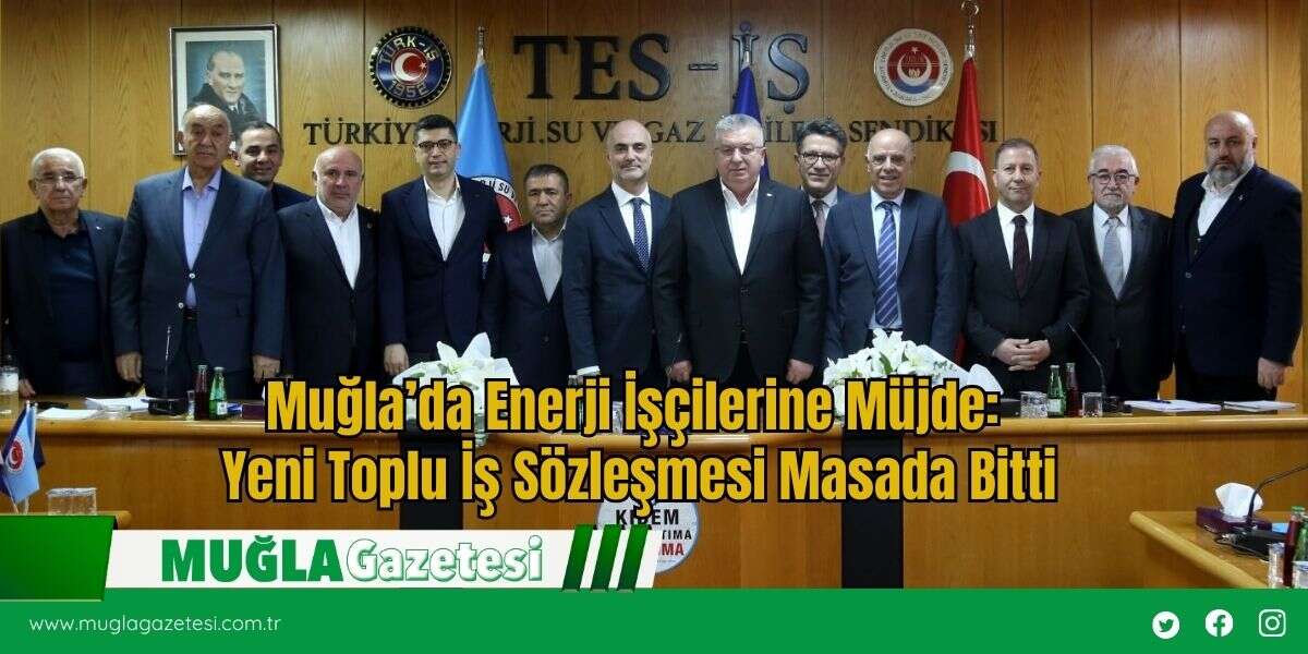 Muğla’da Enerji İşçilerine Müjde: Yeni Toplu İş Sözleşmesi Masada Bitti
