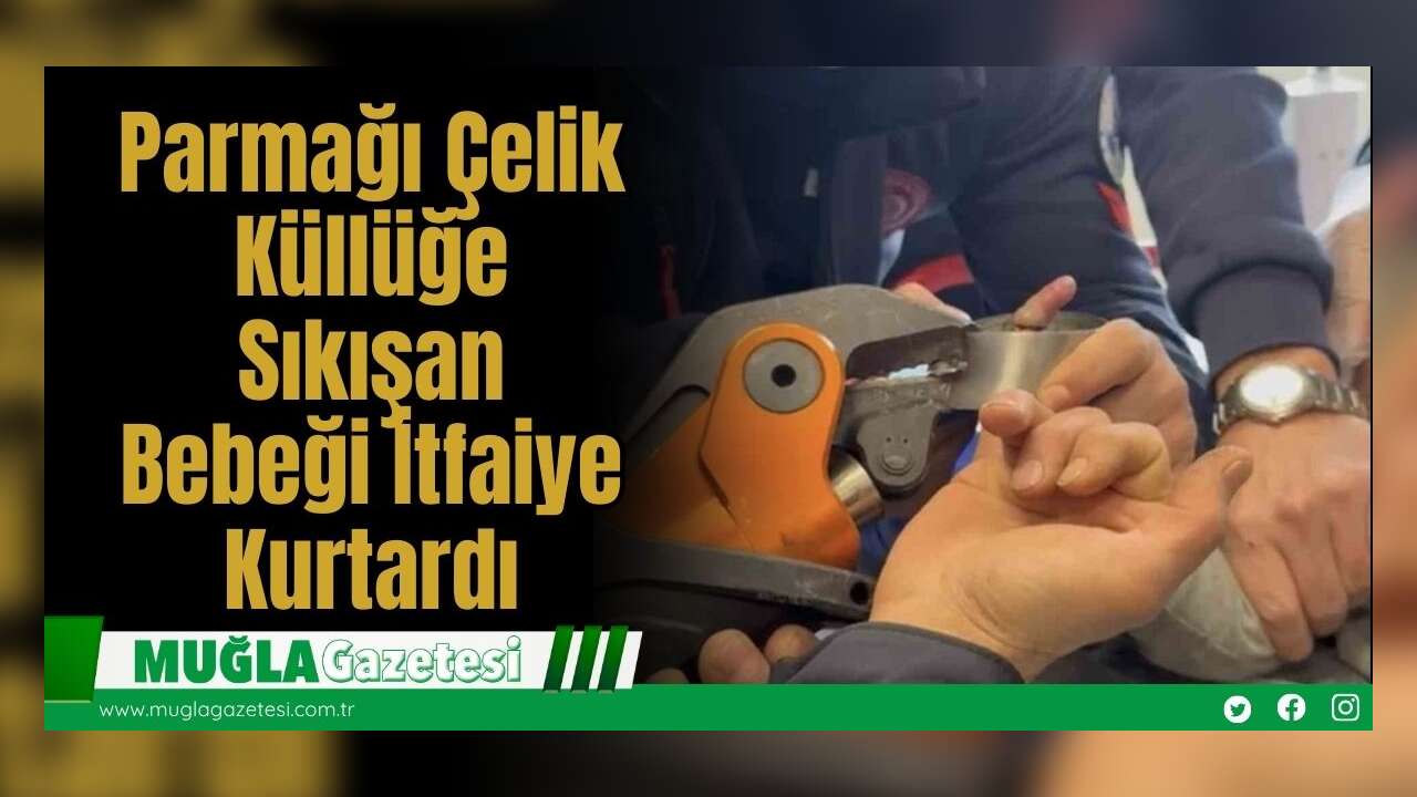 Parmağı Çelik Küllüğe Sıkışan Bebeği İtfaiye Kurtardı