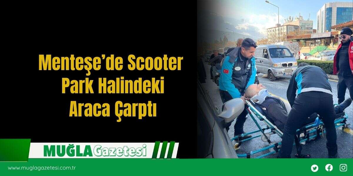 Menteşe’de Scooter Park Halindeki Araca Çarptı
