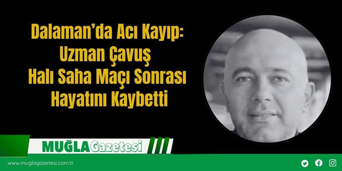 Dalaman’da Acı Kayıp: Uzman Çavuş Halı Saha Maçı Sonrası Hayatını Kaybetti