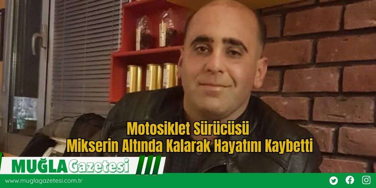 Motosiklet Sürücüsü Mikserin Altında Kalarak Hayatını Kaybetti