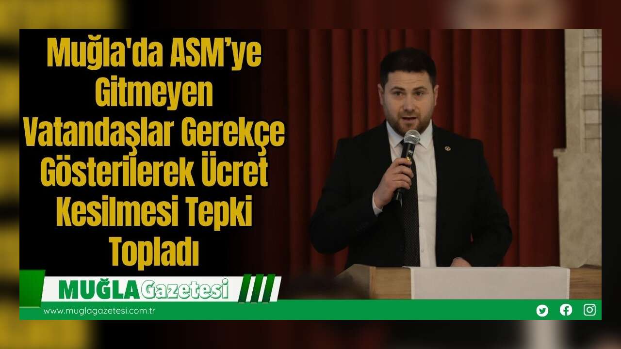 Muğla'da ASM’ye Gitmeyen Vatandaşlar Gerekçe Gösterilerek Ücret Kesilmesi Tepki Topladı