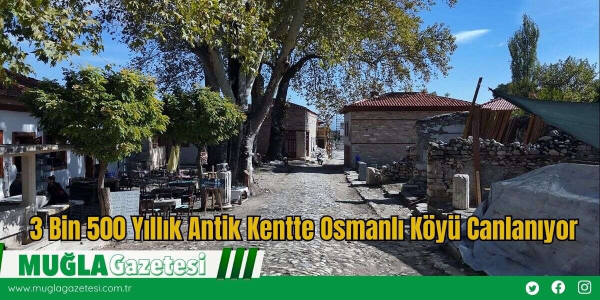 3 Bin 500 Yıllık Antik Kentte Osmanlı Köyü Canlanıyor