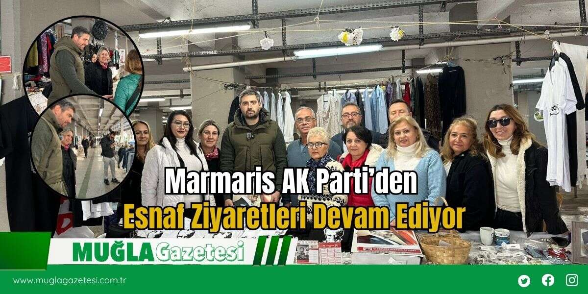 Marmaris AK Parti’den Esnaf Ziyaretleri Devam Ediyor