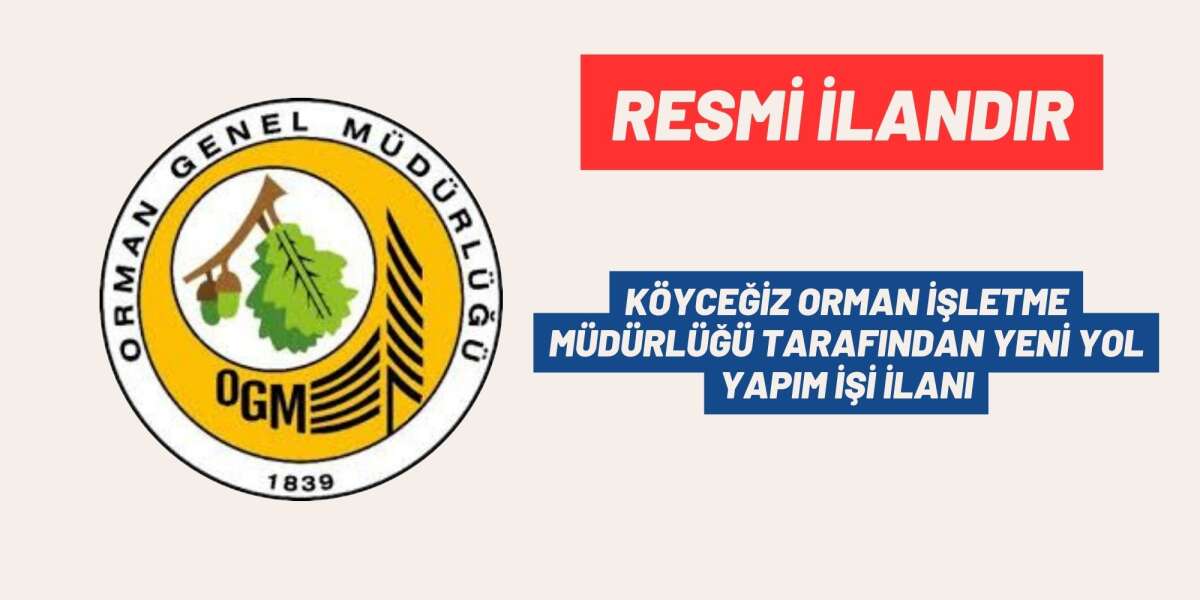 KÖYCEĞİZ ORMAN İŞLETME MÜDÜRLÜĞÜ TARAFINDAN YENİ YOL YAPIM İŞİ İLANI