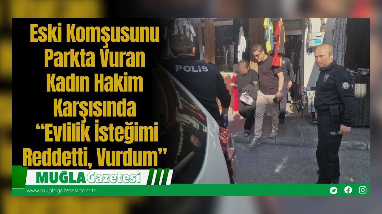 Eski Komşusunu Parkta Vuran Kadın Hakim Karşısında: “Evlilik İsteğimi Reddetti, Vurdum”