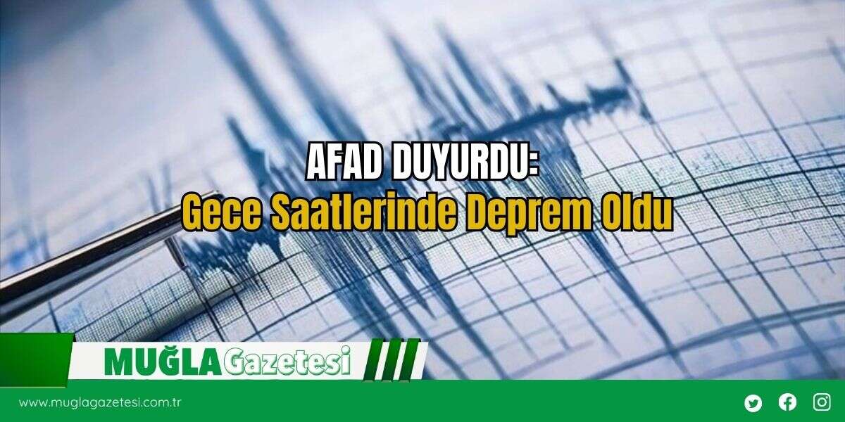 AFAD DUYURDU: Gece Saatlerinde Deprem Oldu