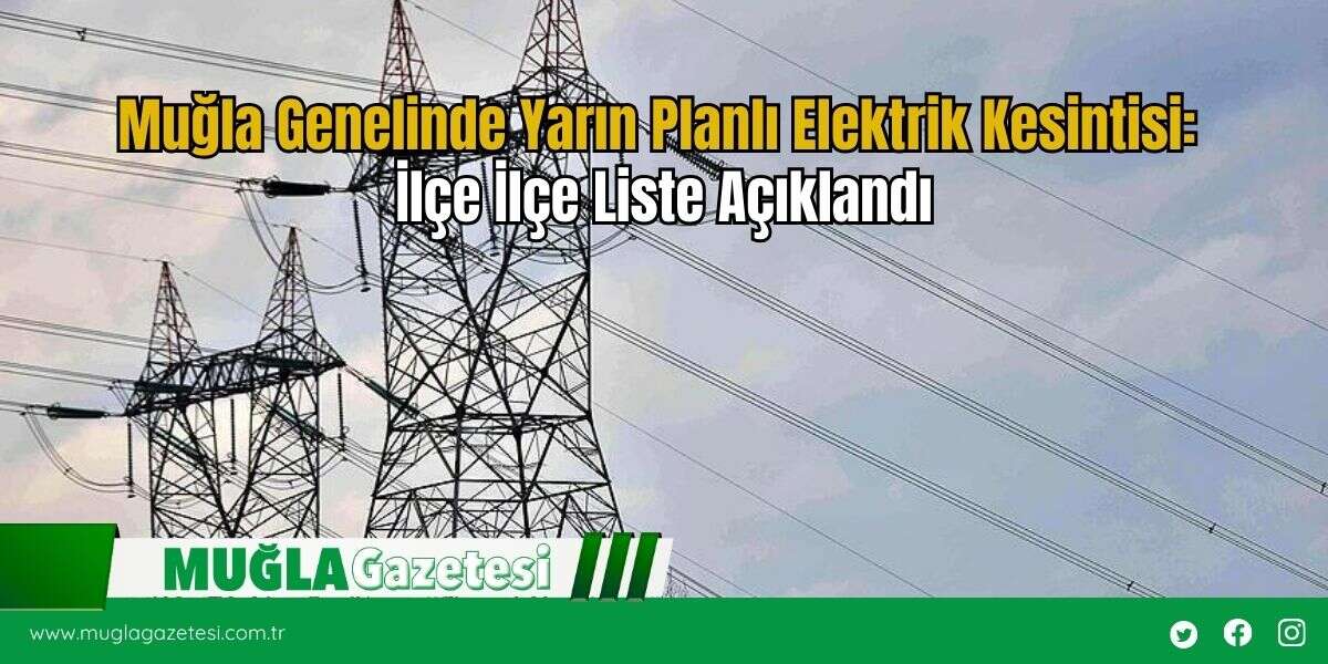 Muğla Genelinde Yarın Planlı Elektrik Kesintisi: İlçe İlçe Liste Açıklandı