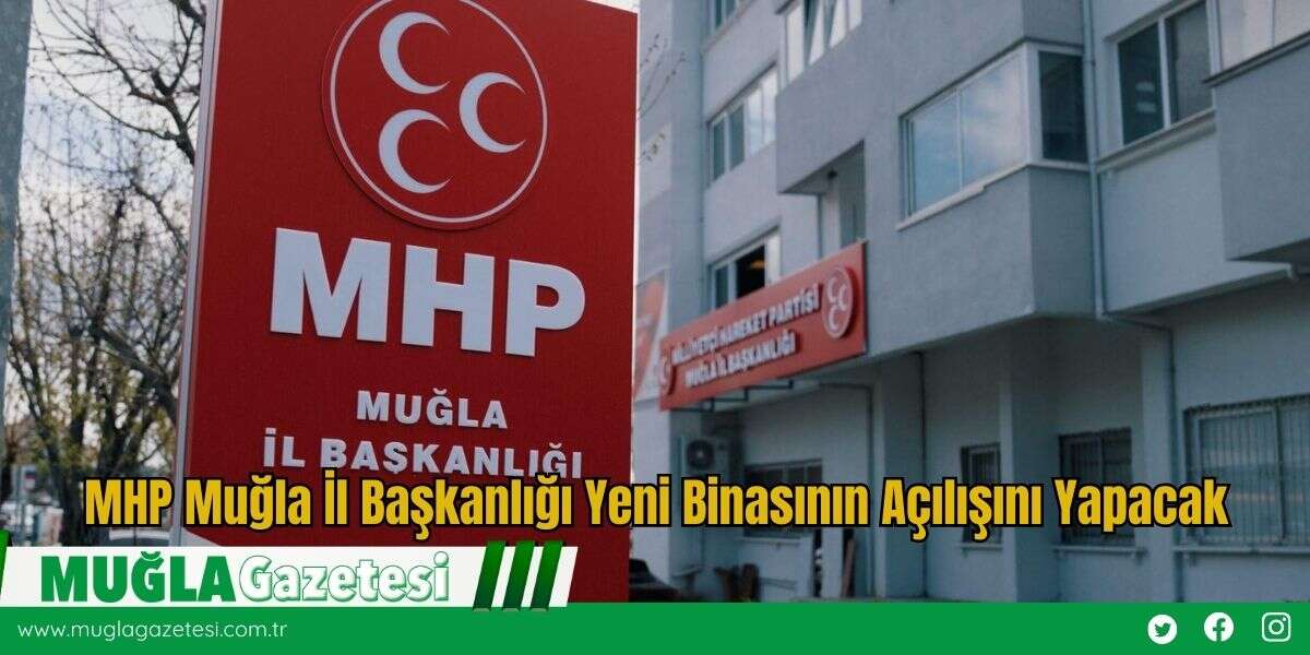 MHP Muğla İl Başkanlığı Yeni Binasının Açılışını Yapacak