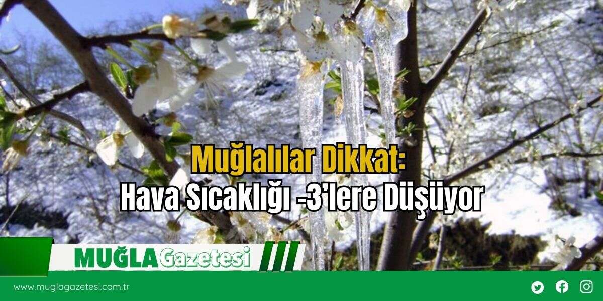 Muğlalılar Dikkat: Hava Sıcaklığı -3’lere Düşüyor