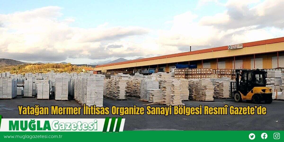Yatağan Mermer İhtisas Organize Sanayi Bölgesi Resmî Gazete’de