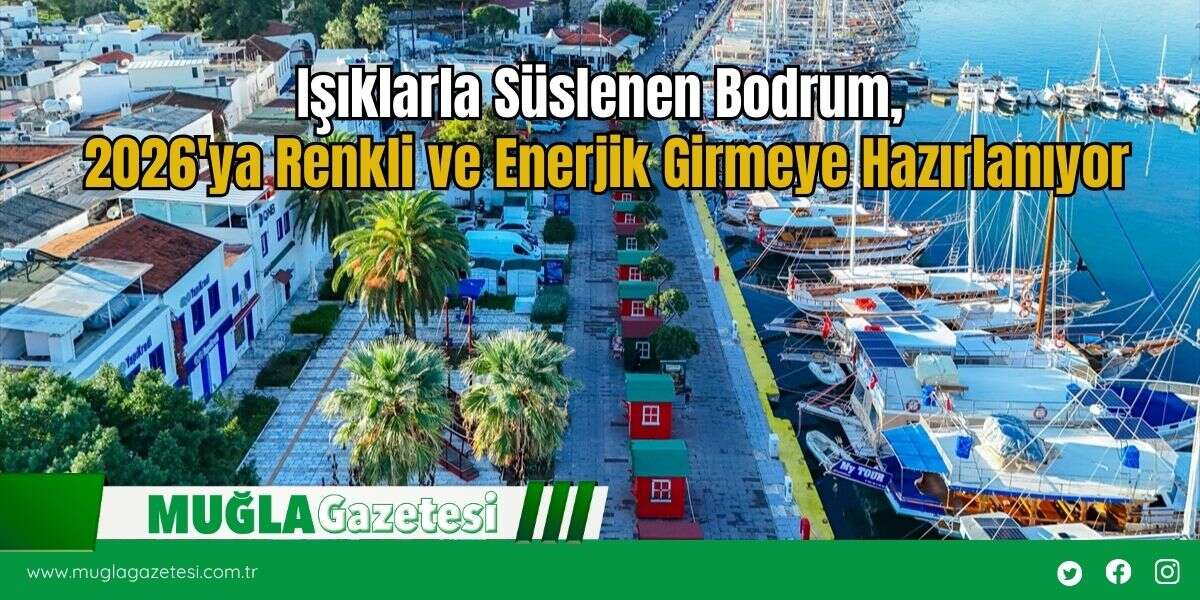 Işıklarla Süslenen Bodrum, 2026'ya Renkli ve Enerjik Girmeye Hazırlanıyor