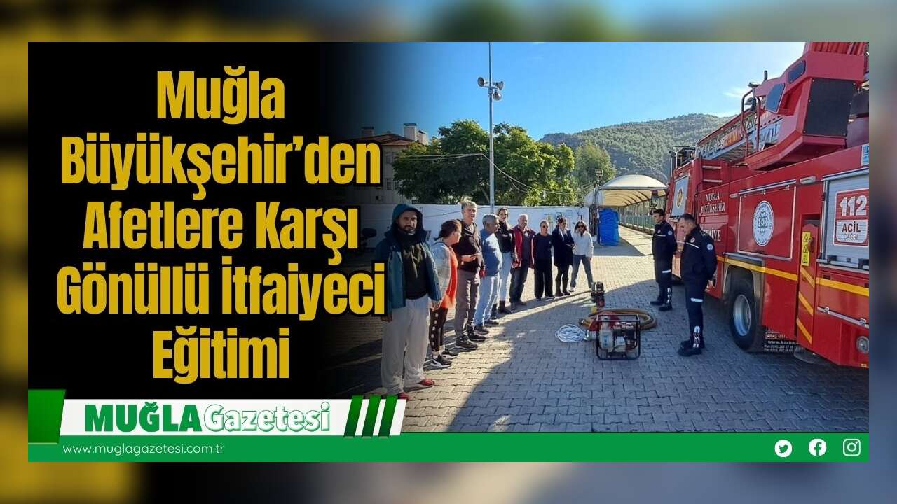 Muğla Büyükşehir’den Afetlere Karşı Gönüllü İtfaiyeci Eğitimi