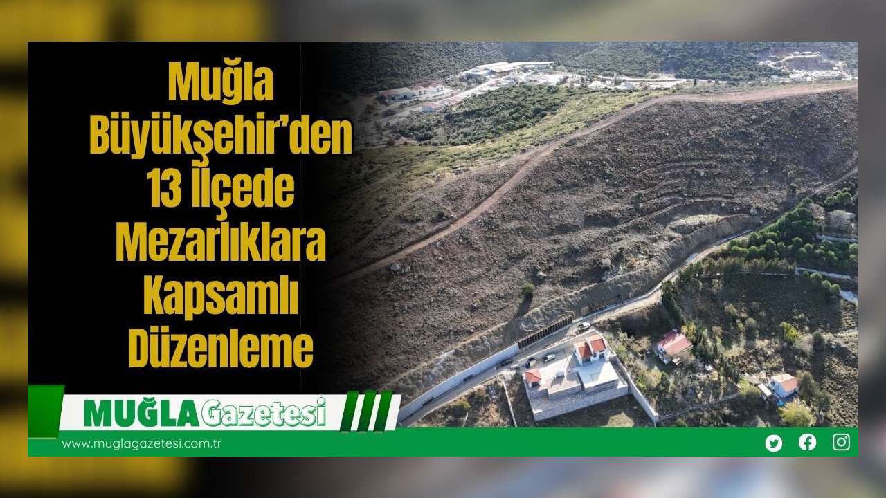 Muğla Büyükşehir’den 13 İlçede Mezarlıklara Kapsamlı Düzenleme