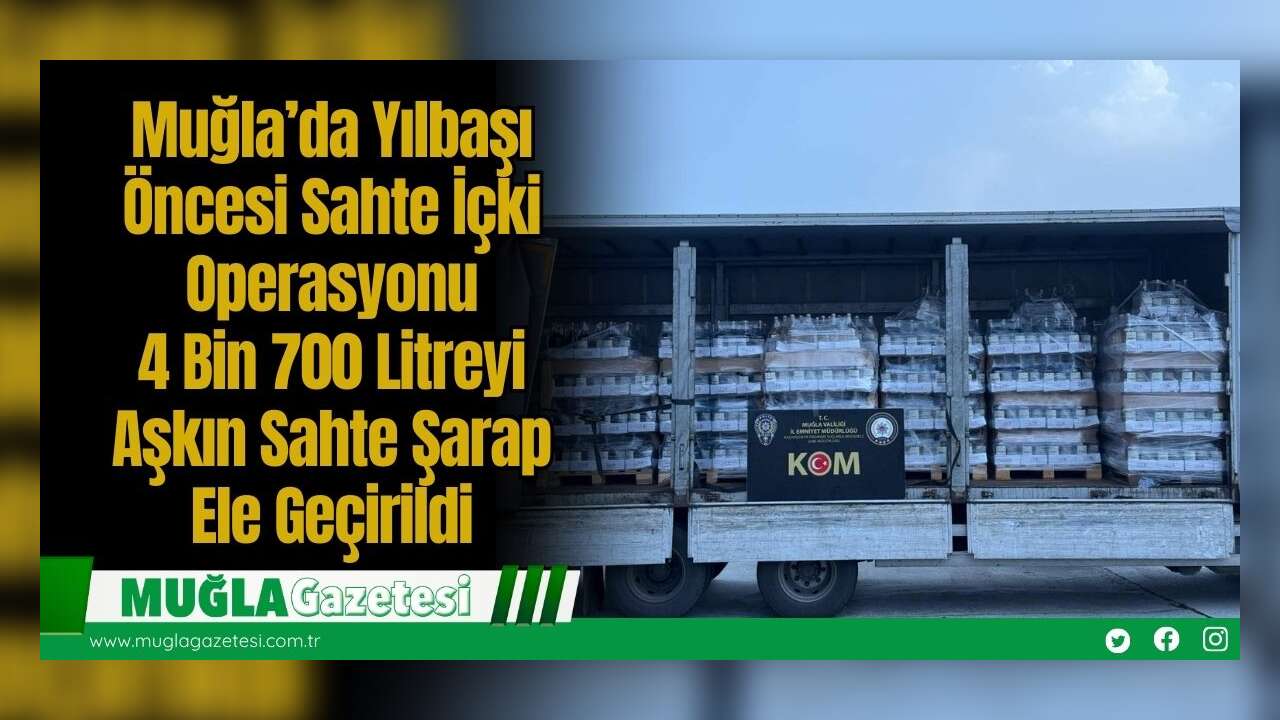 Muğla’da Yılbaşı Öncesi Sahte İçki Operasyonu: 4 Bin 700 Litreyi Aşkın Sahte Şarap Ele Geçirildi