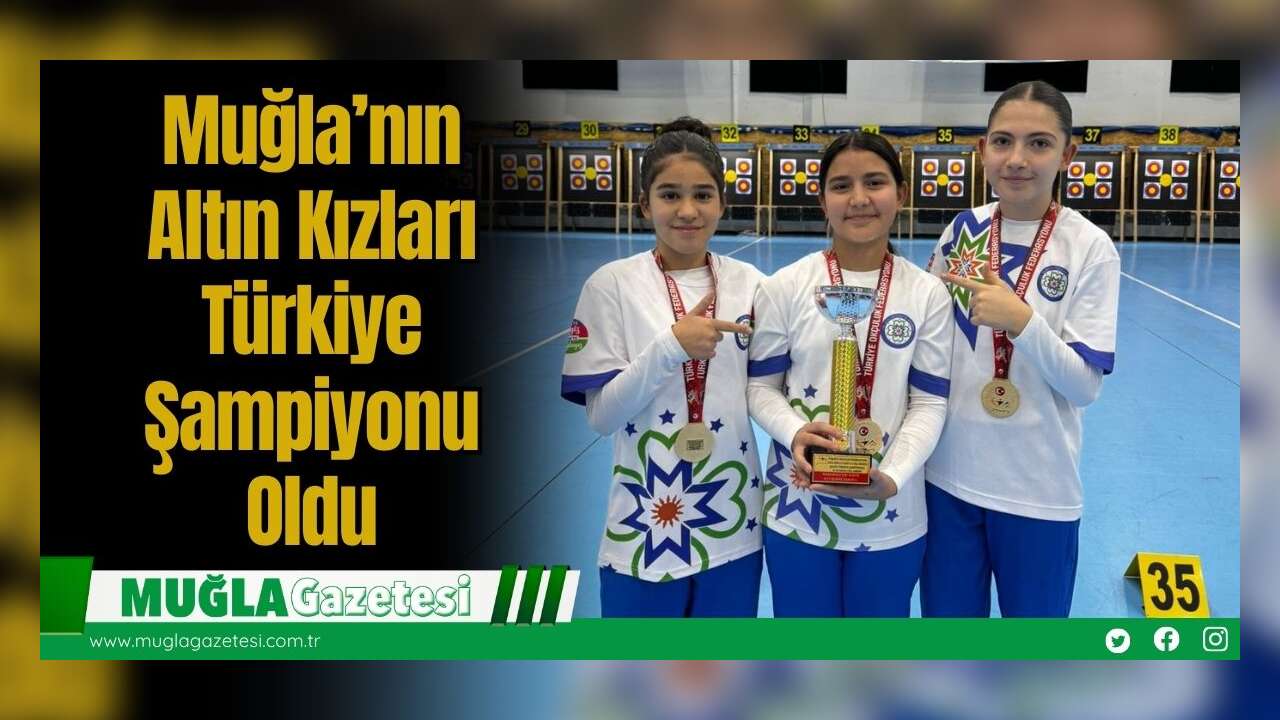 Muğla’nın Altın Kızları Türkiye Şampiyonu Oldu