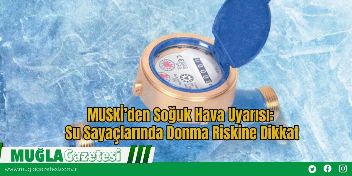 MUSKİ’den Soğuk Hava Uyarısı: Su Sayaçlarında Donma Riskine Dikkat