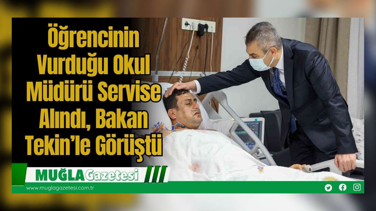 Öğrencinin Vurduğu Okul Müdürü Servise Alındı, Bakan Tekin’le Görüştü