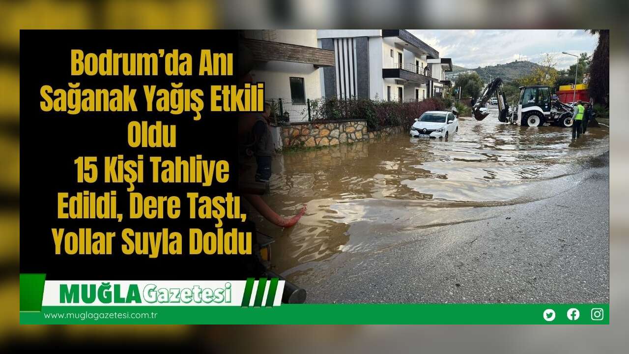 Bodrum’da Anı Sağanak Yağış Etkili Oldu: 15 Kişi Tahliye Edildi, Dere Taştı, Yollar Suyla Doldu