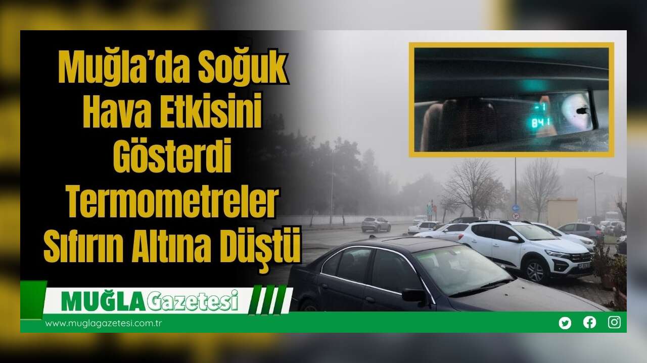 Muğla’da Soğuk Hava Etkisini Gösterdi: Termometreler Sıfırın Altına Düştü